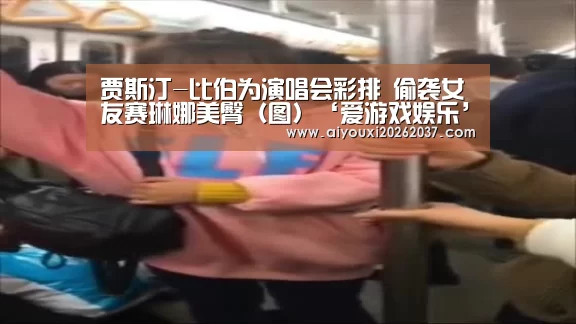 贾斯汀-比伯为演唱会彩排 偷袭女友赛琳娜美臀(图)‘爱游戏娱乐’(图2) 爱游戏电竞