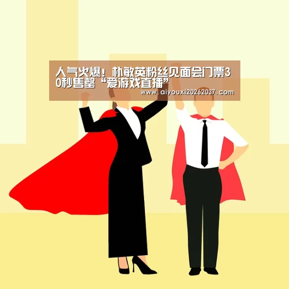 人气火爆!朴敏英粉丝见面会门票30秒售罄“爱游戏直播”(图2) 爱游戏直播