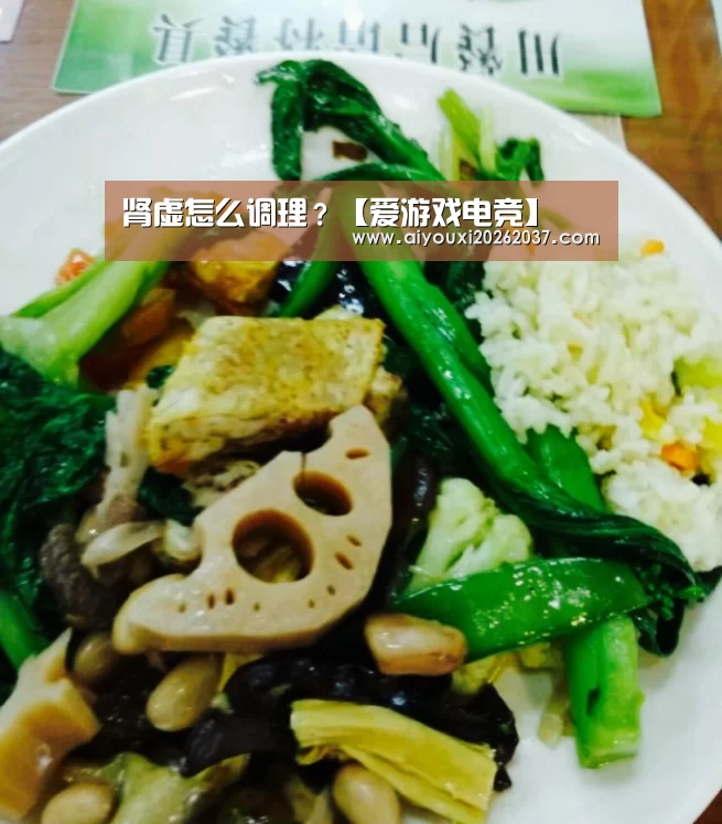 肾虚怎么调理?【爱游戏电竞】(图2) 爱游戏电竞