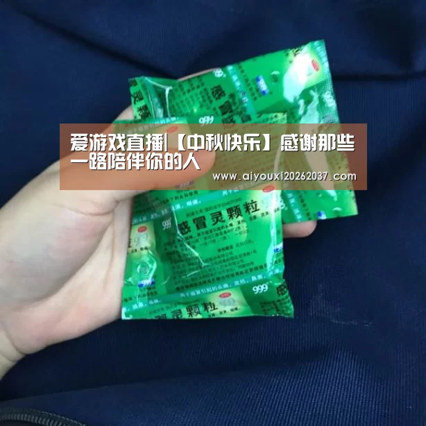 爱游戏直播|【中秋快乐】感谢那些一路陪伴你的人(图1) 爱游戏娱乐